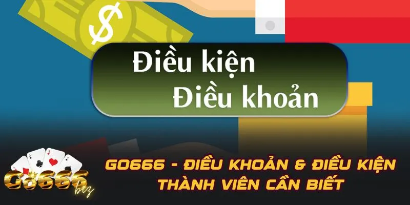 GO666 - Điều Khoản & Điều Kiện Thành Viên Cần Biết