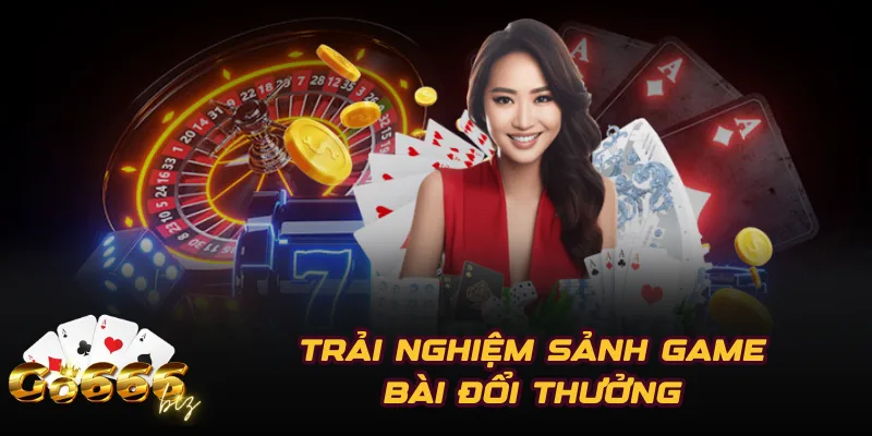 Trải nghiệm sảnh Game Bài đổi thưởng